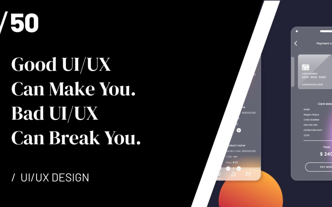 Good UI/UX Can Make You. Bad UI/UX Can Break You.
